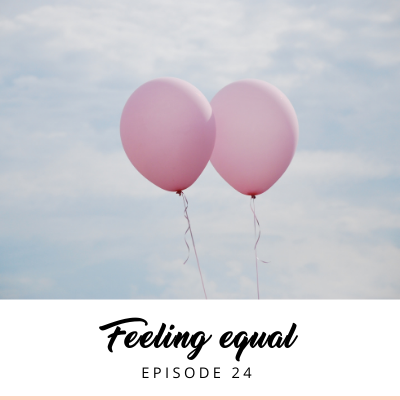 Ep #24: Feeling Equal [IWD 2021]