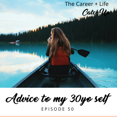 Ep #50: Advice to my 30 year old self