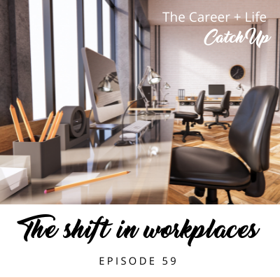 Ep #59: The shift in workplaces + what it means for you