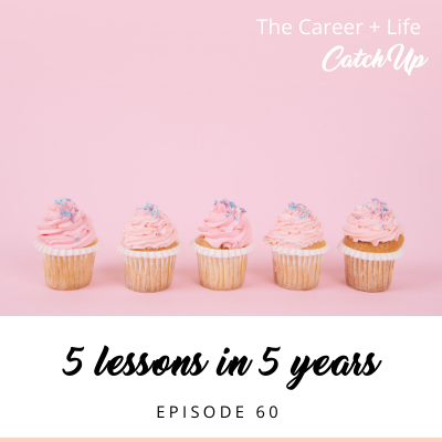 Ep #60: 5 career + life lessons in 5 years